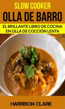 Slow Cooker: Olla De Barro: El Brillante Libro De Cocina En Olla De Coccin Lenta.  Ral Lpez Martnez
