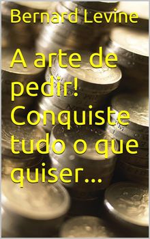 A Arte De Pedir! Conquiste Tudo O Que Quiser....  Thayller Weverton Barp