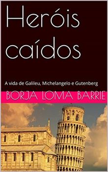 Heris Cados. A Vida De Galileu, Michelangelo E Gutenberg..  Caroline Engelmann