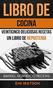 Libro De Cocina: Veinticinco Deliciosas Recetas: Un Libro De Repostera (Baking: Horneado Recetas).  Estefana Quiroz Ferrn