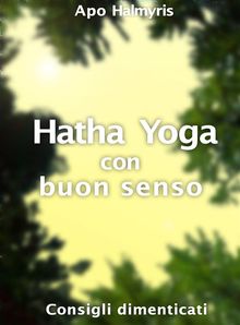 Hatha Yoga Con Buon Senso: Consigli Dimenticati.  Lisa Raspanti