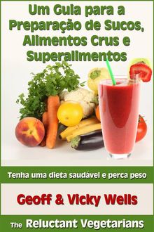 Um Guia Para A Preparao De Sucos, Alimentos Crus E Superalimentos.  Tnia Regina Carvalho S. Leite