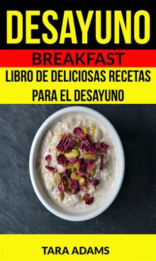 Desayuno: Breakfast: Libro De Deliciosas Recetas Para El Desayuno.  Rafael J. Torres Gila