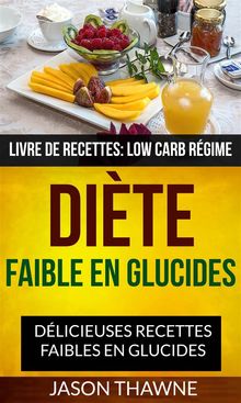 Dite Faible En Glucides: Dlicieuses Recettes Faibles En Glucides (Livre De Recettes: Low Carb Rgime).  Catherine F.