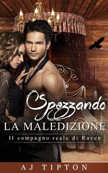 Spezzando La Maledizione - Il Compagno Reale Di Raven.  Benedetta A.