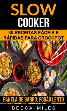 Slow Cooker: 30 Receitas Fceis E Rpidas Para Crockpot (Panela De Barro:  Fogo Lento).  Emiliana Cristina Velez Espada