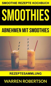 Smoothies: Abnehmen Mit Smoothies - Rezeptesammlung (Smoothie Rezepte Kochbuch).  Heike Rodenkirch (Trans-Korrekt)
