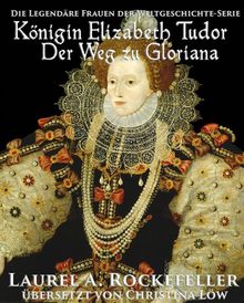 Knigin Elizabeth Tudor. Der Weg Zu Gloriana.  Laurel A. Rockefeller