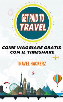 Get Paid To Travel:  Come Viaggiare Gratis Con Il Timeshare.  Filippo Iuliani