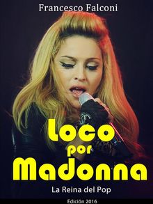 Loco Por Madonna. La Reina Del Pop.  Francesco Falconi