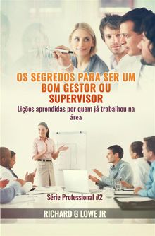 Os Segredos Para Ser Um Bom Gestor Ou Supervisor  Lies Aprendidas Por Quem J Trabalhou Na rea.  Ncolas Poloni