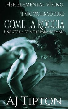 Il Suo Vichingo Duro Come La Roccia: Una Storia DAmore Paranormale.  Alice Arcoleo