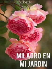 Milagro En Mi Jardn     Gabrielle Rose.  Gabriella Rose