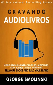 Gravando Audiolivros: Como Gravar A Narrao De Seu Audiolivro Para Audible, Itunes E Muito Mais.  Mariana Baroni