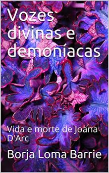 Vozes Divinas E Demonacas. Vida E Morte De Joana D'arc..  Borja Loma Barrie