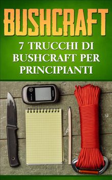 Bushcraft: 7 Trucchi Di Bushcraft Per Principianti.  Stefania Pezzato