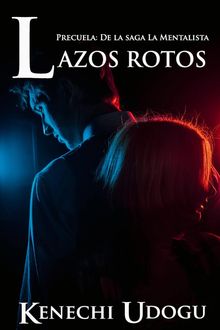 Lazos Rotos: Precuela De La Saga La Mentalista.  Kenechi Udogu