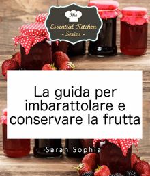 La Guida Per Imbarattolare E Conservare La Frutta.  Sarah Sophia