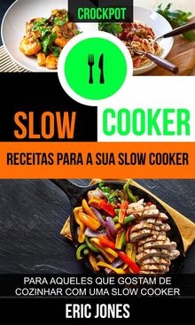 Slow Cooker: Receitas Para A Sua Slow Cooker: Para Aqueles Que Gostam De Cozinhar Com Uma Slow Cooker (Crockpot).  Mrcio Capone da Silva Nascimento