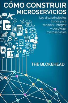 Cmo Construir Microservicios : Los Diez Principales Trucos Para Modelar, Integrar Y Desplegar Microservicios.  The Blokehead