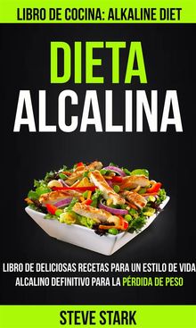 Dieta Alcalina: Libro De Deliciosas Recetas Para Un Estilo De Vida Alcalino Definitivo Para La Prdida De Peso (Libro De Cocina: Alkaline Diet).  Steve Stark