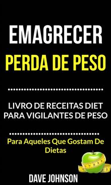 Emagrecer: Perda De Peso: Livro De Receitas Diet Para Vigilantes De Peso (Para Aqueles Que Gostam De Dietas).  Olga Lima