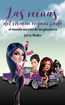 Las Reinas Del Crimen Organizado, El Mundo Secreto De Las Gnsteres.  Jerry Bader