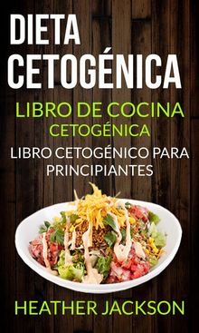 Dieta Cetognica: Libro De Cocina Cetognica - Libro Cetognico Para Principiantes.  Heather Jackson