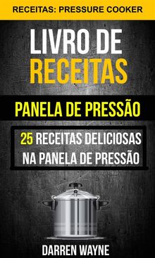 Livro De Receitas Na Panela De Presso: 25 Receitas Deliciosas Na Panela De Presso (Receitas: Pressure Cooker).  Luiza Brando