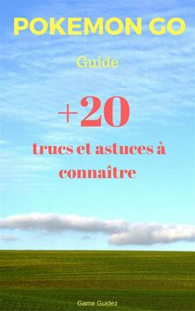 Guide Pokmon Go : 20 Trucs Et Astuces  Connatre.  Galle Guilleaume