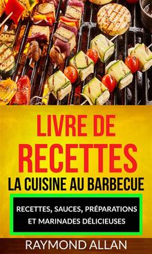 Livre De Recettes: La Cuisine Au Barbecue: Recettes, Sauces, Prparations Et Marinades Dlicieuses.  Raphal Garrouty