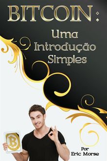 Bitcoin: Uma Introduo Simples.  Eric Morse