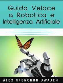 Guida Veloce A Robotica E Intelligenza Artificiale.  Alex Nkenchor Uwajeh