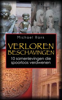 Verloren Beschavingen: 10 Samenlevingen Die Spoorloos Verdwenen.  Michael Rank