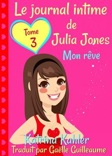 Le Journal Intime De Julia Jones  Tome 3  Mon Rve.  Galle Guilleaume