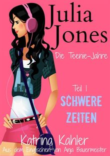 Julia Jones - Die Teenie-Jahre - Teil 1: Schwere Zeiten.  Anja Ritter