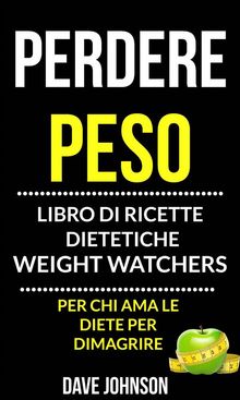 Perdere Peso: Libro Di Ricette Dietetiche (Per Chi Ama Le Diete Per Dimagrire).  Valentina Radaelli