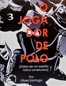 O Jogador De Polo - Dirio De Um Espio Latino-Americano.  Claudio Vaz