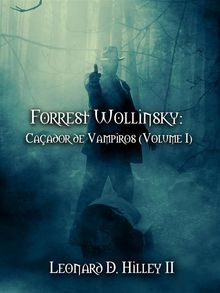 Forrest Wollinsky: Caador De Vampiros (Volume I).  Leonard D. Hilley II