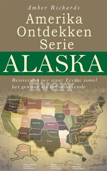 Amerika Ontdekken Serie Alaska  Reisverslag Per Staat  Ervaar Zowel Het Gewone Als Het Onbekende.  Amber Richards