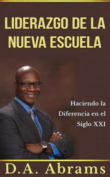 El Liderazgo De La Nueva Escuela - Marcando La Diferencia En El Siglo 21.  D.A. Abrams