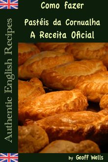 Como Fazer Pastis Da Cornualha: A Receita Oficial  (Receitas Inglesas Autnticas Livro 8).  Luciana Rollmann