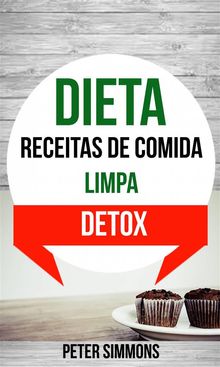 Dieta: Receitas De Comida Limpa (Detox).  Peter Simmons