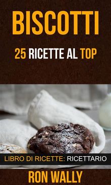 Biscotti: 25 Ricette Al Top (Libro Di Ricette: Ricettario).  Cecilia Metta