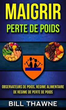 Maigrir: Perte De Poids: Observateurs De Poids, Rgime Alimentaire De Rgime De Perte De Poids.  Bill Thawne