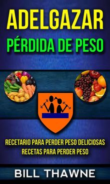 Adelgazar: Prdida De Peso: Recetario Para Perder Peso Deliciosas Recetas Para Perder Peso.  Mnica Sarro