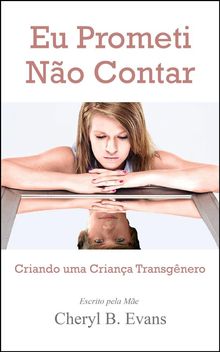 Eu Prometi No Contar: Criando Uma Criana Transgnero.  Kati Machado Gilli