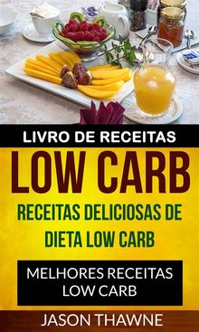 Livro De Receitas Low Carb: Receitas Deliciosas De Dieta Low Carb. Melhores Receitas Low Carb.  Tnia Regina Carvalho Santos Leite