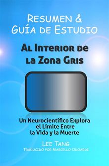 Resumen Y Gua De Estudio - Al Interior De La Zona Gris: Un Neurocientfico Explora El Lmite Entre La Vida Y La Muerte.  Marcello Odoardi