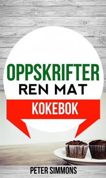 Oppskrifter: Ren Mat (Kokebok).  Grete Helene Moen